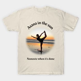 Asana in the sun. Namaste when it's done. T-Shirt